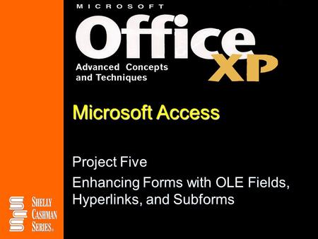 Microsoft Access Project Five Enhancing Forms with OLE Fields, Hyperlinks, and Subforms.