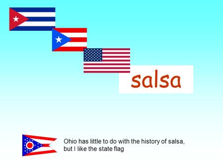 Salsa Ohio has little to do with the history of salsa, but I like the state flag.