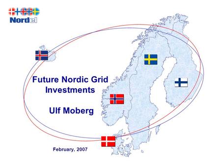 Future Nordic Grid Investments Ulf Moberg February, 2007.
