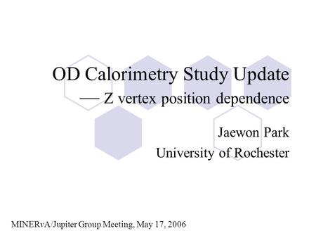 OD Calorimetry Study Update — Z vertex position dependence Jaewon Park University of Rochester MINERvA/Jupiter Group Meeting, May 17, 2006.
