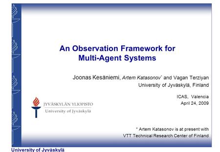 University of Jyväskylä An Observation Framework for Multi-Agent Systems Joonas Kesäniemi, Artem Katasonov * and Vagan Terziyan University of Jyväskylä,