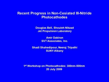 Recent Progress in Non-Cesiated III-Nitride Photocathodes Douglas Bell, Shouleh Nikzad Jet Propulsion Laboratory Amir Dabiran SVT Associates, Inc. Shadi.