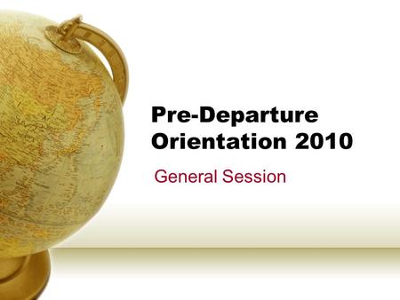 Pre-Departure Orientation 2010 General Session. AGENDA CHECK-IN General Preparation – Study Abroad Health & Safety Abroad – Office of Student Life Registration.