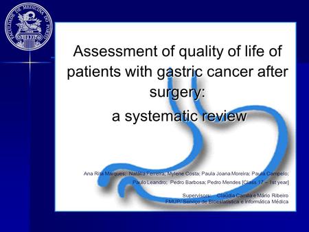 Assessment of quality of life of patients with gastric cancer after surgery: a systematic review a systematic review Ana Rita Marques; Natália Ferreira;