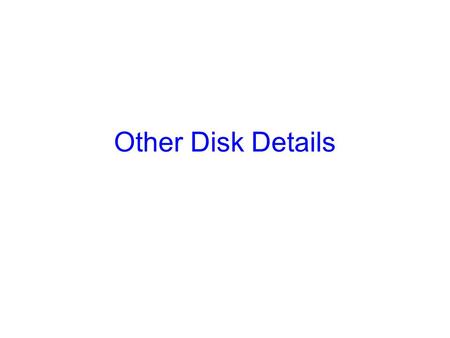 Other Disk Details. 2 Disk Formatting After manufacturing disk has no information –Is stack of platters coated with magnetizable metal oxide Before use,