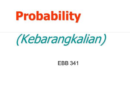 Probability (Kebarangkalian) EBB 341. Probability and Statistics Parameters population sample before observation after observation data random variables.