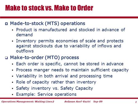 1 Ardavan Asef-Vaziri Sep-09Operations Management: Waiting Lines2  Made-to-stock (MTS) operations  Product is manufactured and stocked in advance of.