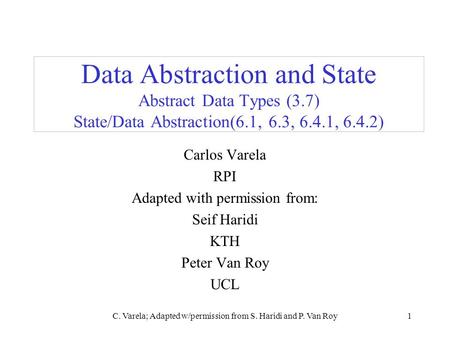 C. Varela; Adapted w/permission from S. Haridi and P. Van Roy1 Data Abstraction and State Abstract Data Types (3.7) State/Data Abstraction(6.1, 6.3, 6.4.1,