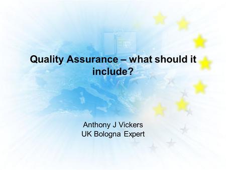 Quality Assurance – what should it include? Anthony J Vickers UK Bologna Expert.