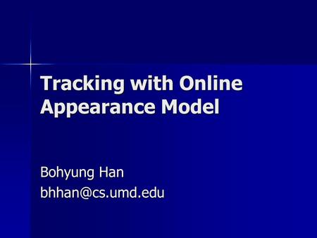 Tracking with Online Appearance Model Bohyung Han