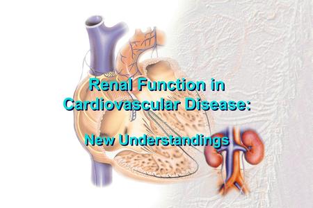 Renal Function in Cardiovascular Disease: New Understandings.