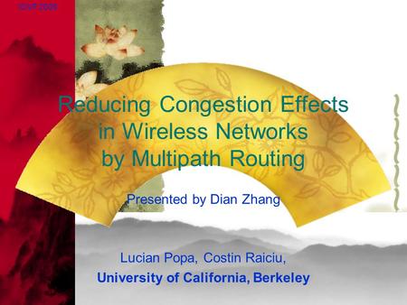Reducing Congestion Effects in Wireless Networks by Multipath Routing Presented by Dian Zhang Lucian Popa, Costin Raiciu, University of California, Berkeley.