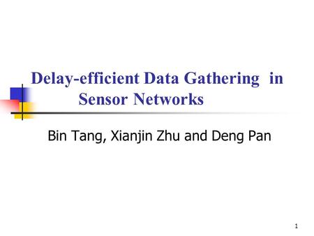 1 Delay-efficient Data Gathering in Sensor Networks Bin Tang, Xianjin Zhu and Deng Pan.