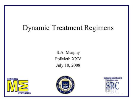 1 Dynamic Treatment Regimens S.A. Murphy PolMeth XXV July 10, 2008.