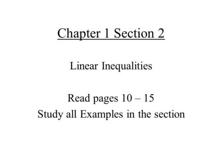 Chapter 1 Section 2 Linear Inequalities Read pages 10 – 15 Study all Examples in the section.