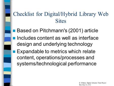 Checklist for Digital/Hybrid Library Web Sites Based on Pitchmann's (2001) article Includes content as well as interface design and underlying technology.