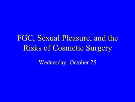 FGC, Sexual Pleasure, and the Risks of Cosmetic Surgery Wednesday, October 25.