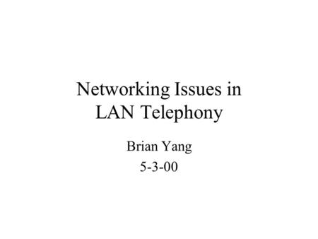 Networking Issues in LAN Telephony Brian Yang 5-3-00.