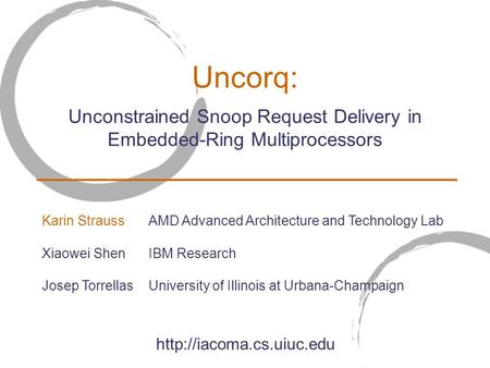 Uncorq: Unconstrained Snoop Request Delivery in Embedded-Ring Multiprocessors  Karin StraussAMD Advanced Architecture and Technology.