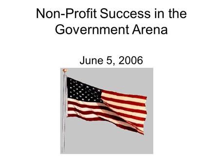 Non-Profit Success in the Government Arena June 5, 2006.