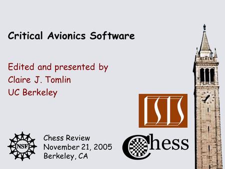 Chess Review November 21, 2005 Berkeley, CA Edited and presented by Critical Avionics Software Claire J. Tomlin UC Berkeley.