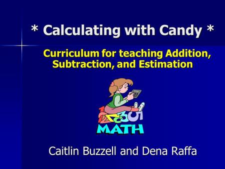 * Calculating with Candy * Curriculum for teaching Addition, Subtraction, and Estimation Curriculum for teaching Addition, Subtraction, and Estimation.