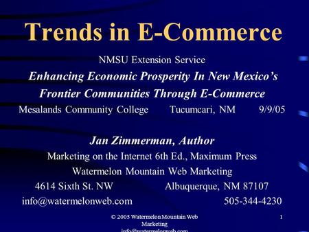 © 2005 Watermelon Mountain Web Marketing 1 Trends in E-Commerce NMSU Extension Service Enhancing Economic Prosperity In New Mexico’s.