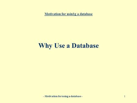 --Motivation for using a database--1 Motivation for usin1g a database Why Use a Database.