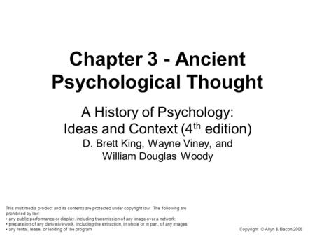 Copyright © Allyn & Bacon 2008 Chapter 3 - Ancient Psychological Thought A History of Psychology: Ideas and Context (4 th edition) D. Brett King, Wayne.