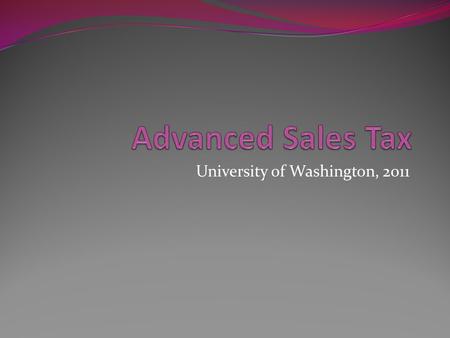 University of Washington, 2011. Basic sales/use tax refresher Quiz Is the UW exempt from all WA sales/use tax? What is the first question to ask when.