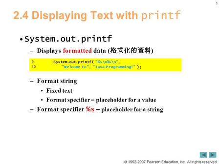 1992-2007 Pearson Education, Inc. All rights reserved. 1 2.4 Displaying Text with printf System.out.printf – Displays formatted data ( 格式化的資料 ) – Format.