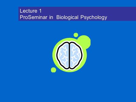 Lecture 1 ProSeminar in Biological Psychology. 10% theory Natural Selection Clinical Neurology fMRI, PET, EEG Absolutely no evidence to support 10% theory.