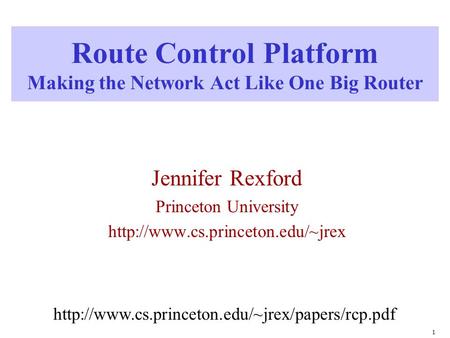 1 Route Control Platform Making the Network Act Like One Big Router Jennifer Rexford Princeton University