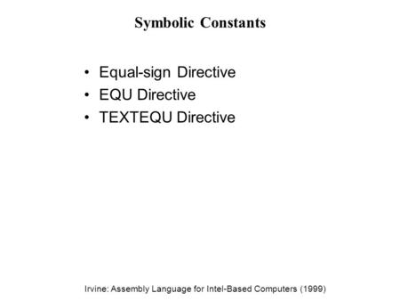 Irvine: Assembly Language for Intel-Based Computers (1999) Symbolic Constants Equal-sign Directive EQU Directive TEXTEQU Directive.