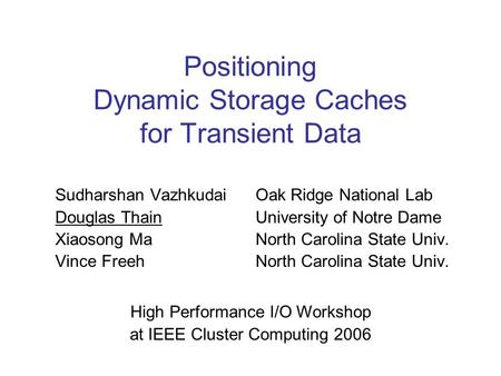 Positioning Dynamic Storage Caches for Transient Data Sudharshan VazhkudaiOak Ridge National Lab Douglas ThainUniversity of Notre Dame Xiaosong Ma North.