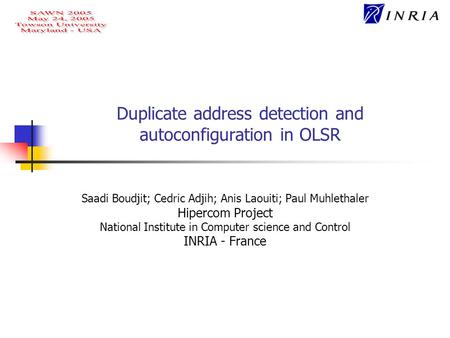 Duplicate address detection and autoconfiguration in OLSR Saadi Boudjit; Cedric Adjih; Anis Laouiti; Paul Muhlethaler Hipercom Project National Institute.