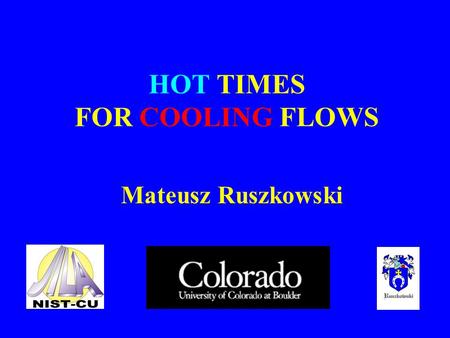 HOT TIMES FOR COOLING FLOWS Mateusz Ruszkowski. Cooling flow cluster Non-cooling flow cluster gas radiates X-rays & loses pressure support against gravity.