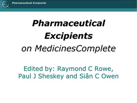Pharmaceutical Excipients on MedicinesComplete Edited by: Raymond C Rowe, Paul J Sheskey and Siân C Owen.