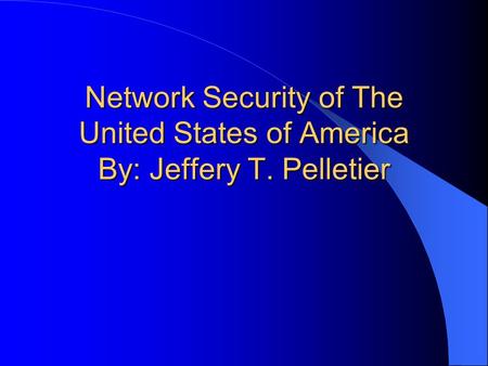 Network Security of The United States of America By: Jeffery T. Pelletier.