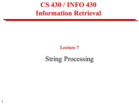 1 CS 430 / INFO 430 Information Retrieval Lecture 7 String Processing.