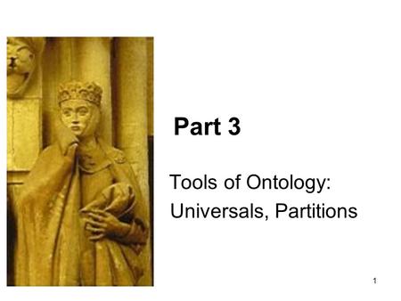 1 Part 3 Tools of Ontology: Universals, Partitions.