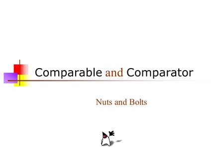 Comparable and Comparator Nuts and Bolts. 2 Nuts and bolts Four methods underlie many of Java’s important Collection types: equals, compare and compareTo,