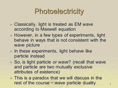 Photoelectricity Classically, light is treated as EM wave according to Maxwell equation However, in a few types of experiments, light behave in ways that.