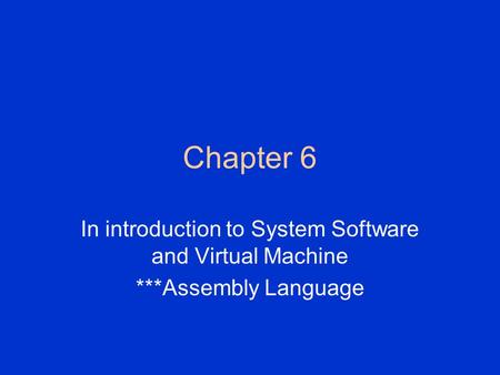 Chapter 6 In introduction to System Software and Virtual Machine ***Assembly Language.