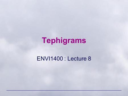 Tephigrams ENVI1400 : Lecture 8.