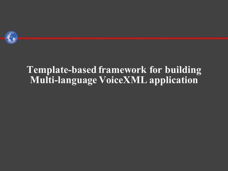 Template-based framework for building Multi-language VoiceXML application.