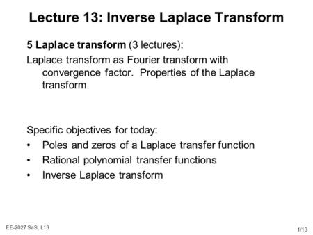 EE-2027 SaS, L13 1/13 Lecture 13: Inverse Laplace Transform 5 Laplace transform (3 lectures): Laplace transform as Fourier transform with convergence factor.