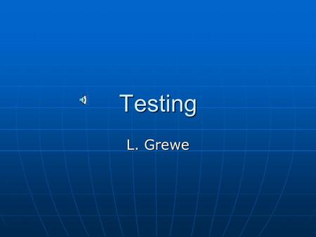 Testing L. Grewe Why test? Detect and eliminate errors in programDetect and eliminate errors in program Feedback to improve softwareFeedback to improve.