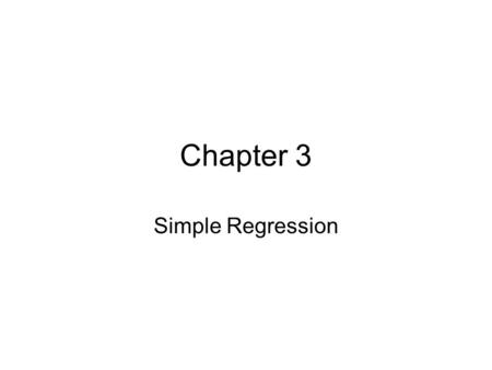 Chapter 3 Simple Regression. What is in this Chapter? This chapter starts with a linear regression model with one explanatory variable, and states the.