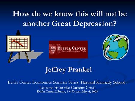 Harvard Kennedy School Belfer Center Economics Seminar Series, Harvard Kennedy School : 2009 Lessons from the Current Crisis Belfer Center Library, 3-4:30.